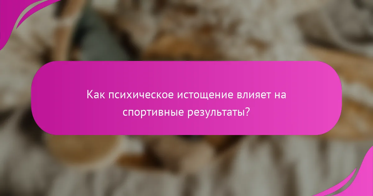 Как психическое истощение влияет на спортивные результаты?