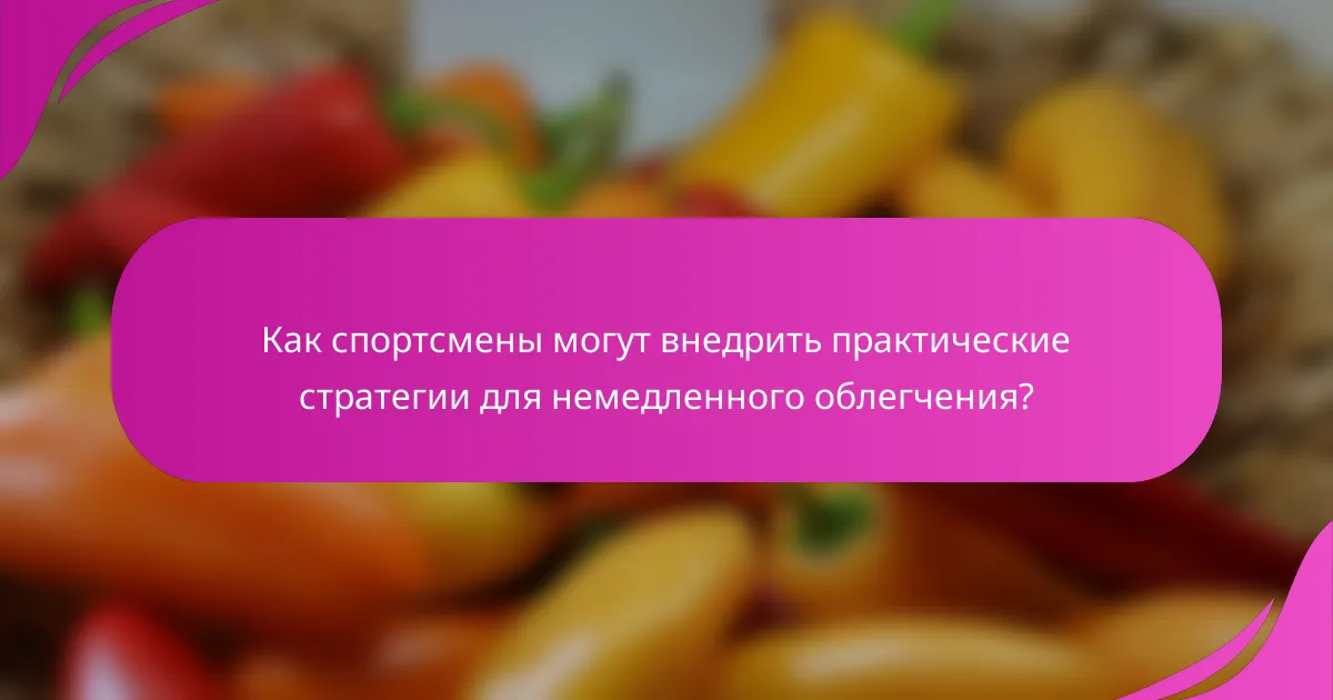 Как спортсмены могут внедрить практические стратегии для немедленного облегчения?