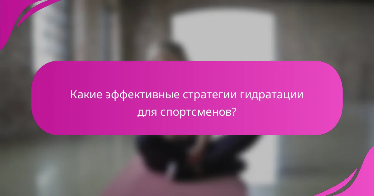 Какие эффективные стратегии гидратации для спортсменов?