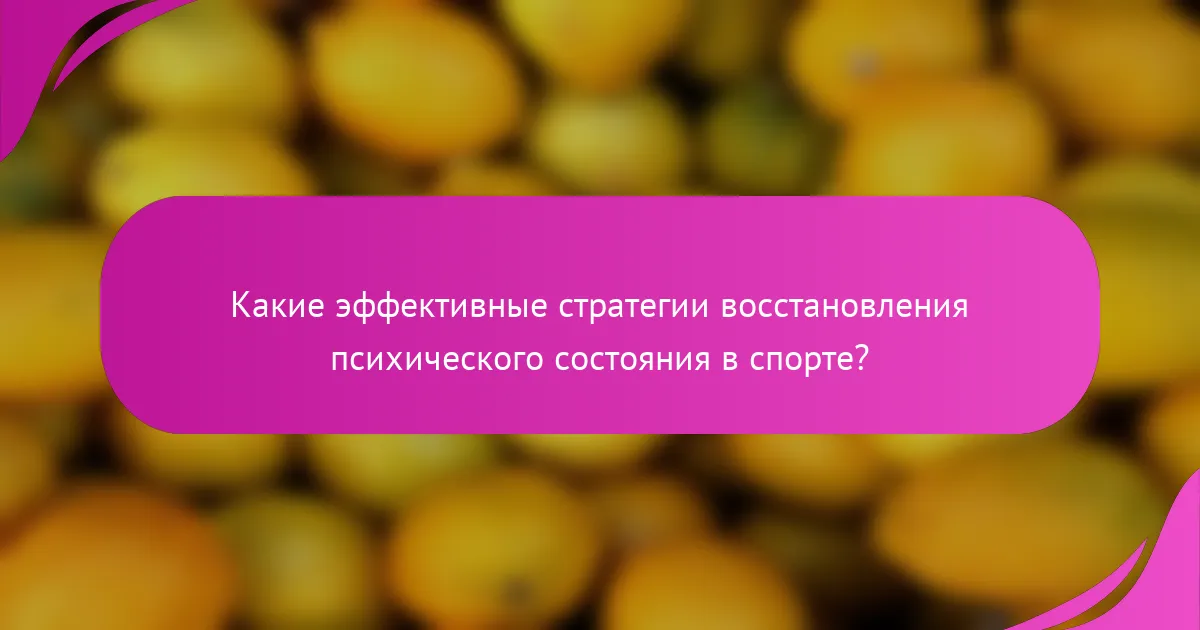 Какие эффективные стратегии восстановления психического состояния в спорте?
