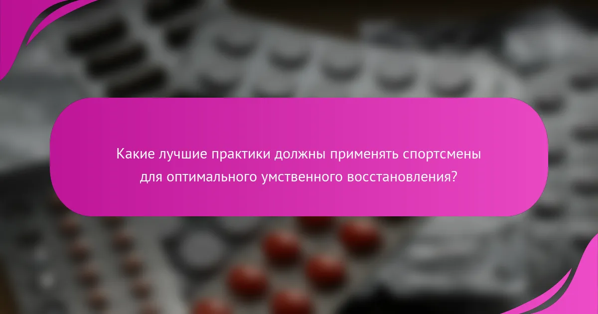 Какие лучшие практики должны применять спортсмены для оптимального умственного восстановления?