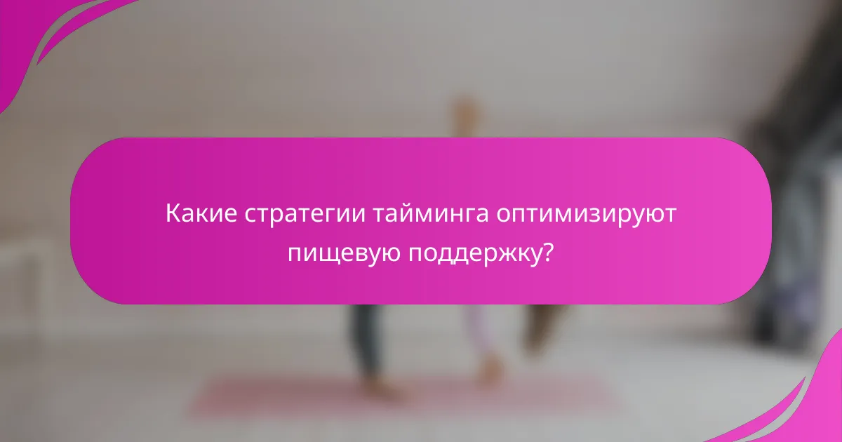 Какие стратегии тайминга оптимизируют пищевую поддержку?