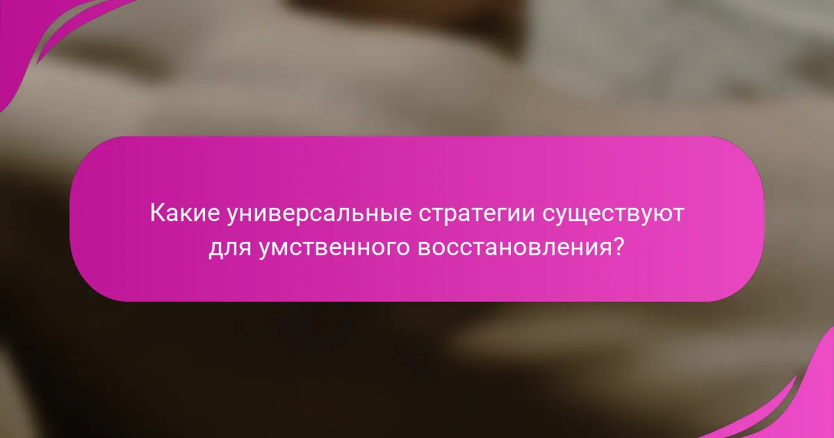 Какие универсальные стратегии существуют для умственного восстановления?