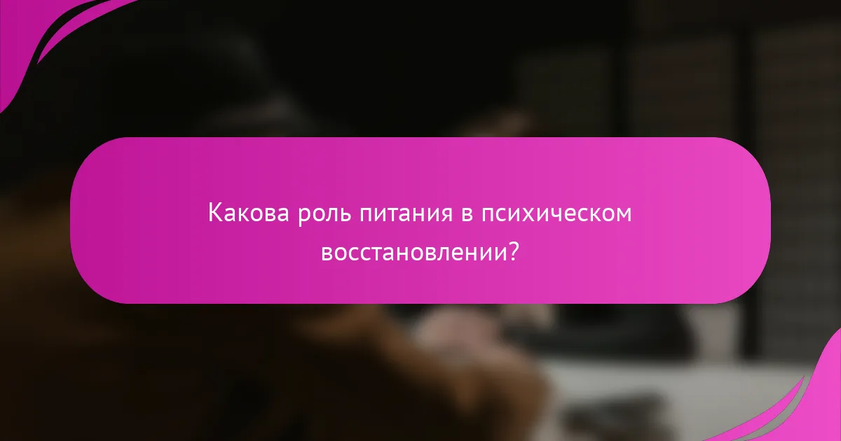 Какова роль питания в психическом восстановлении?