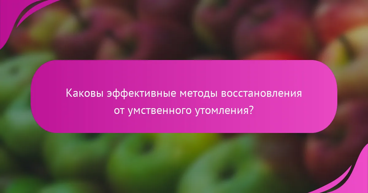 Каковы эффективные методы восстановления от умственного утомления?
