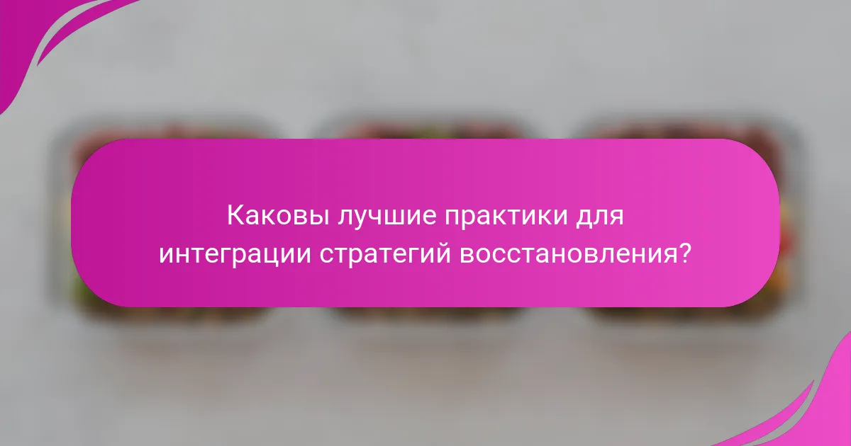 Каковы лучшие практики для интеграции стратегий восстановления?