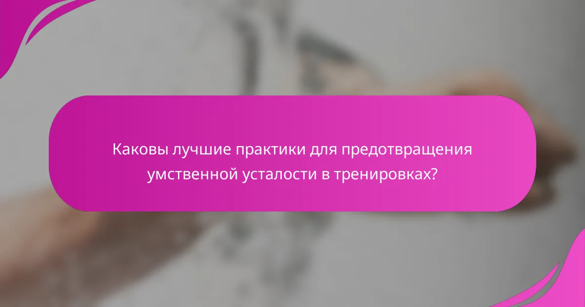 Каковы лучшие практики для предотвращения умственной усталости в тренировках?