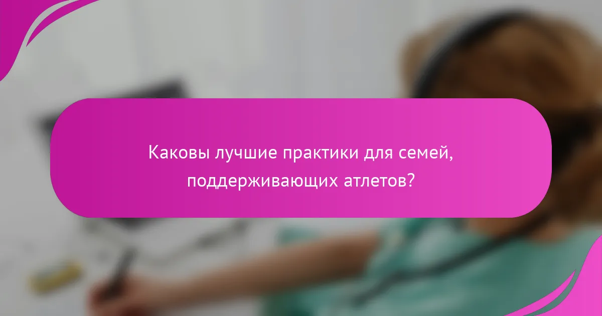 Каковы лучшие практики для семей, поддерживающих атлетов?