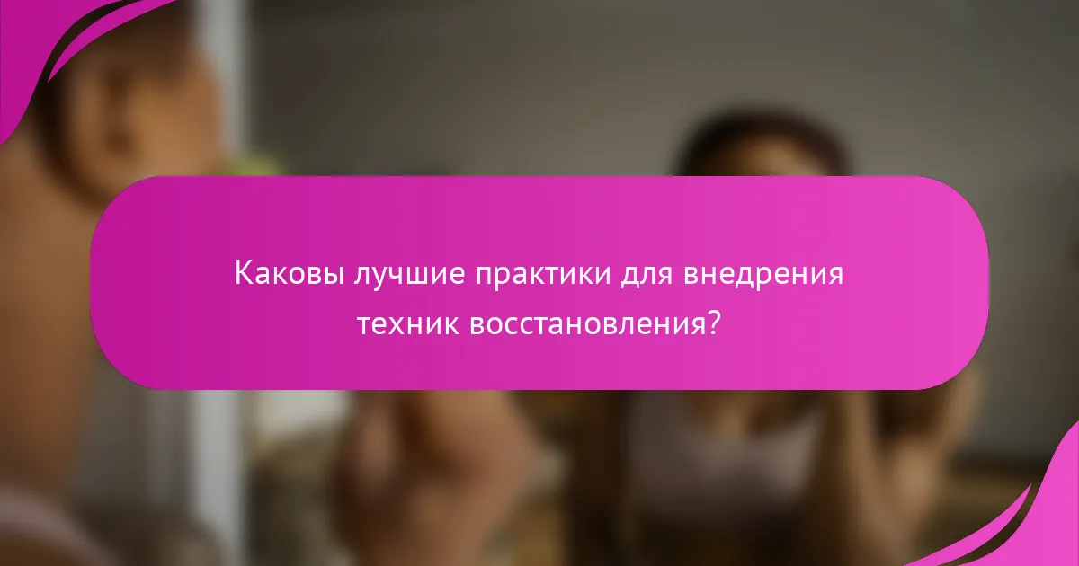 Каковы лучшие практики для внедрения техник восстановления?