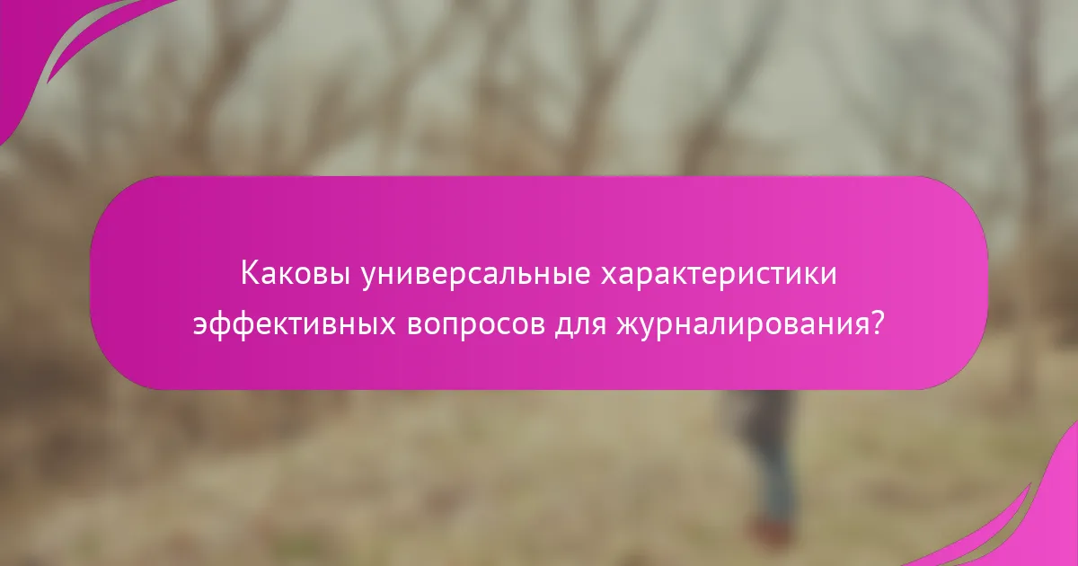 Каковы универсальные характеристики эффективных вопросов для журналирования?