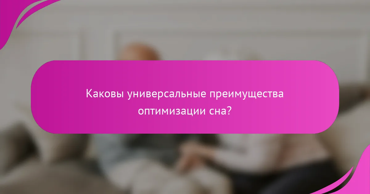 Каковы универсальные преимущества оптимизации сна?