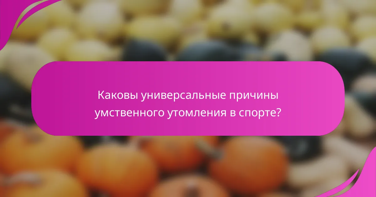 Каковы универсальные причины умственного утомления в спорте?