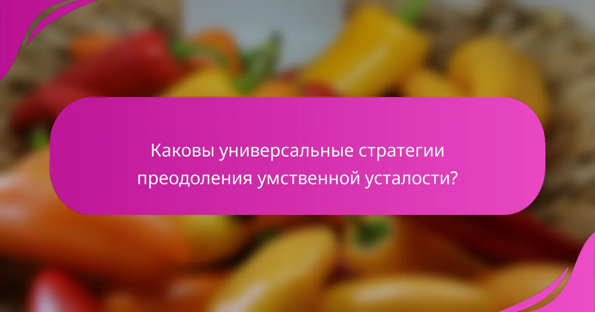 Каковы универсальные стратегии преодоления умственной усталости?